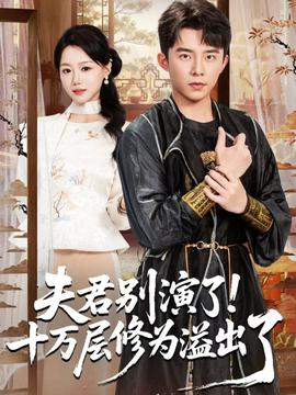 夫君别演了！十万层修为溢出了 2025 短剧 海报