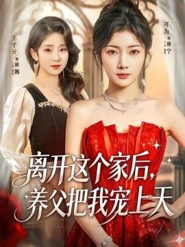 离开这个家后,养父把我宠上天 2026 短剧 海报