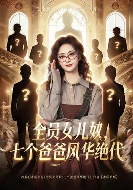 全员女儿奴七个爸爸风华绝代 2025 短剧 海报