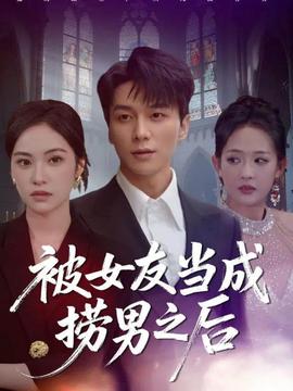 被女友当成捞男之后 2025 短剧 海报