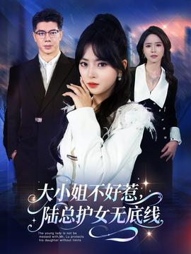 大小姐不好惹陆总护女无底线 2025 短剧 海报
